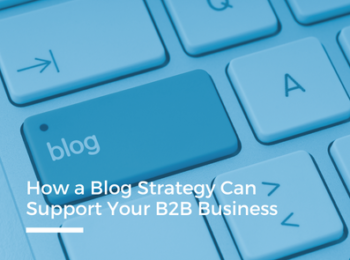 How a Blog Strategy Can Support Your B2B Business - Ontario SEO