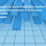 Google to Automatically Switch Some Advertisers Attribution Models