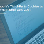 Google’s Third-Party Cookies to Remain until Late 2024