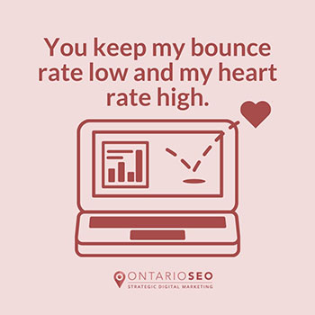 You keep my bounce rate low and my heart rate high.