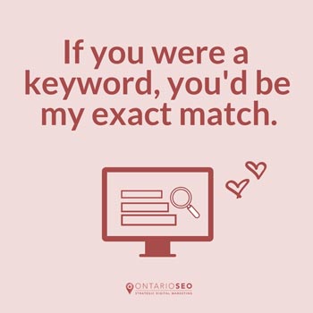If you were a keyword, you'd be my exact match